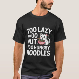 Zu faul, um auszugehen Zu hungrig Nudeln Katze Ram T-Shirt