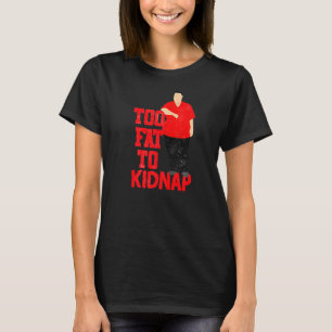 Zu fett, um Harder und Funnier zu entführen T-Shirt