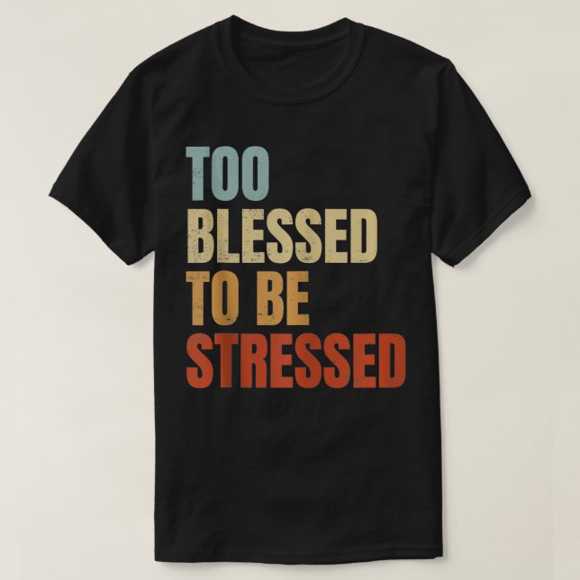 Zu gesegnet, um betont zu werden  T-Shirt (Design vorne)