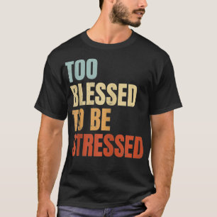 Zu gesegnet, um betont zu werden  T-Shirt