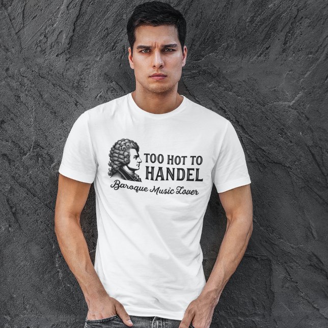 Zu heiß zu Händel - Barockmusik Lover T-Shirt (Von Creator hochgeladen)