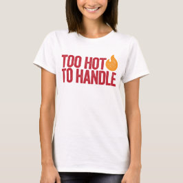 Zu heiß zu handhaben T-Shirt