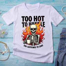 Zu heiß zu handhaben, zu koffeiniert, um versorgt T-Shirt