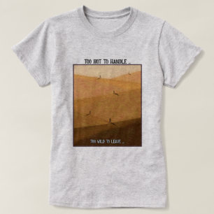 Zu heiß zum Anfassen, zu wild zum Verlassen - Wüst T-Shirt