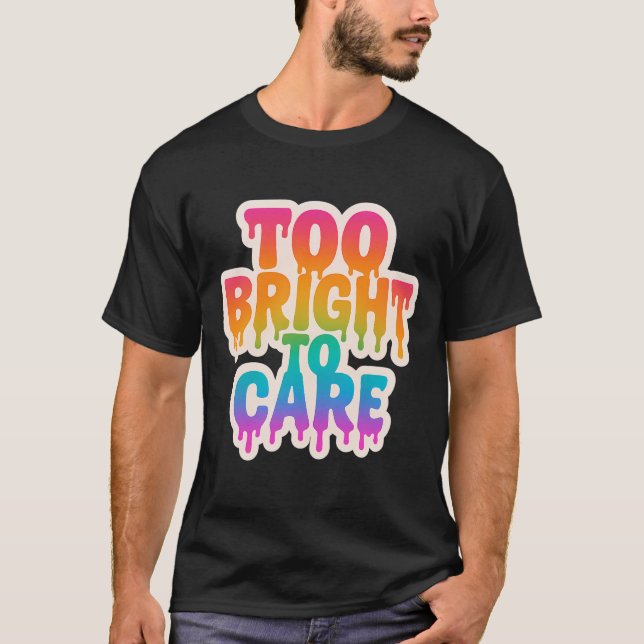 Zu hell zur Pflege - Typografie des Neon-Tropfens  T-Shirt (Vorderseite)