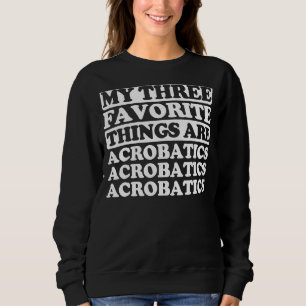 Zu meinen drei Lieblingssachen gehören Akrobatik Sweatshirt