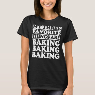 Zu meinen drei Lieblingssachen gehört das Backen T-Shirt