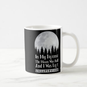 Zu meiner Verteidigung, der Mond war voll und ich Kaffeetasse