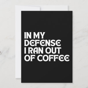 ZU MEINER VERTEIDIGUNG: ICH HABE DEN KAFFEE AUFGEB EINLADUNG