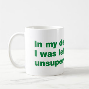 Zu meiner Verteidigung, ich war unbeaufsichtigt Kaffeetasse