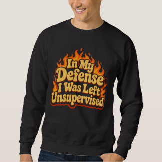 Zu meiner Verteidigung, ich wurde unbeaufsichtigt  Sweatshirt