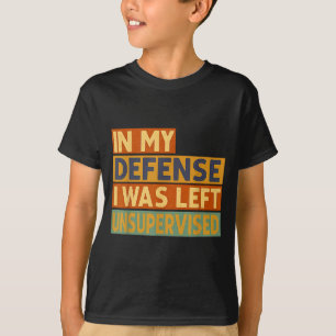 Zu meiner Verteidigung: Ich wurde unbeaufsichtigt  T-Shirt