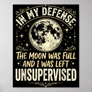 Zu meiner Verteidigung war der Mond voll und ich b Poster