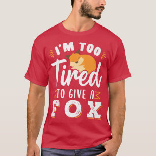 Zu müde, um einen Fo zu geben T-Shirt