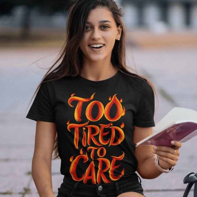 Zu müde, um sich zu kümmern: Flammen der Erschöpfu T-Shirt (Von Creator hochgeladen)
