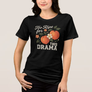 Zu reif für dieses Drama Lustiges Pfirsich-Slogan- Tri-Blend Shirt
