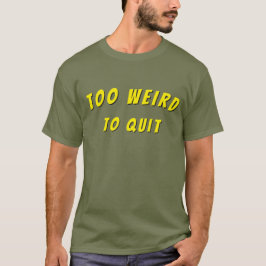 Zu seltsam, um das Hemd aufzugeben T-Shirt