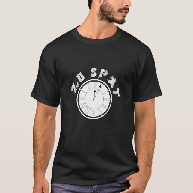 Zu Spät  Clock  Dial   Pensioner Sayings T-Shirt (Vorderseite)