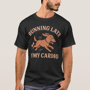 Zu spät kommen ist mein Cardio Lustiger Hund Haust T-Shirt