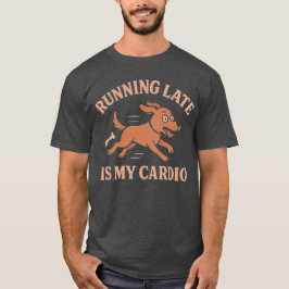 Zu spät kommen ist mein Cardio Lustiger Hund Haust T-Shirt