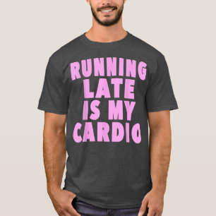 Zu spät kommen ist mein Kardio-Training Lustiger T-Shirt