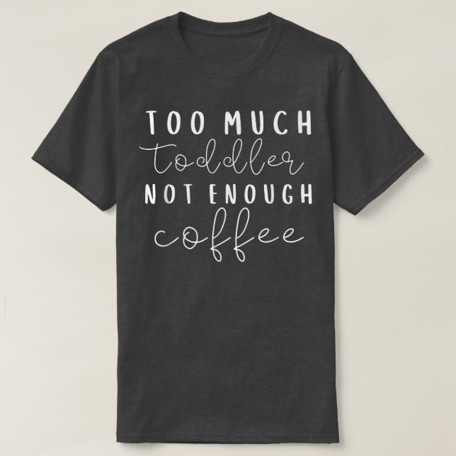 Zu viel Kleinkind nicht genug Kaffee Funny Coffee  T-Shirt (Design vorne)