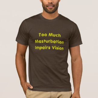 Zu viel Masturbation hindert Vision T-Shirt