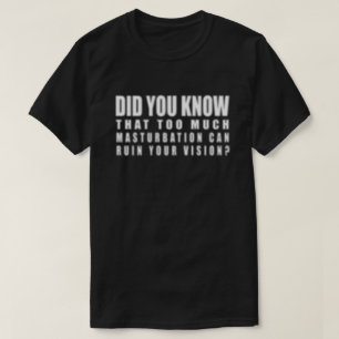 Zu viel Masturbation kann Ihre Sehkraft ruinieren T-Shirt