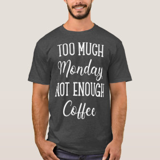 Zu viel Montag nicht genug Kaffee T-Shirt