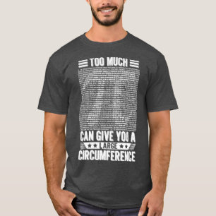 Zu viel Pi kann Ihnen eine große Auflage geben T-Shirt
