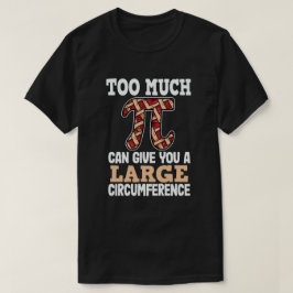 Zu viel Pi kann Ihnen einen großen Umstand geben T-Shirt