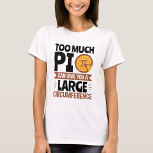 Zu viel Pi kann Ihnen einen großen Umstand geben T-Shirt