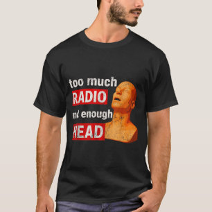 Zu viel Radio, nicht genug Kopf Meme T-Shirt
