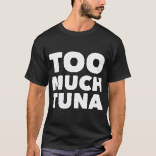 Zu viel Thunfisch T-Shirt