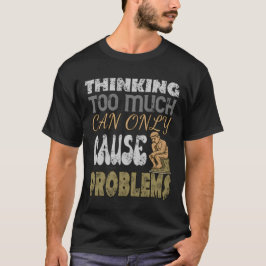Zu viel zu denken kann nur Probleme verursachen T-Shirt