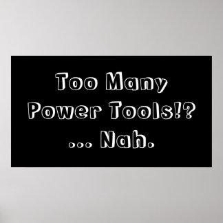 Zu viele Power Tools ... Nah. Slogan. Poster