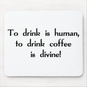 Zu zu trinken ist menschlich, Kaffee zu trinken Mousepad