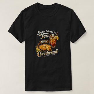 Zucker gehört in Tee, nicht in Maisbrot T-Shirt