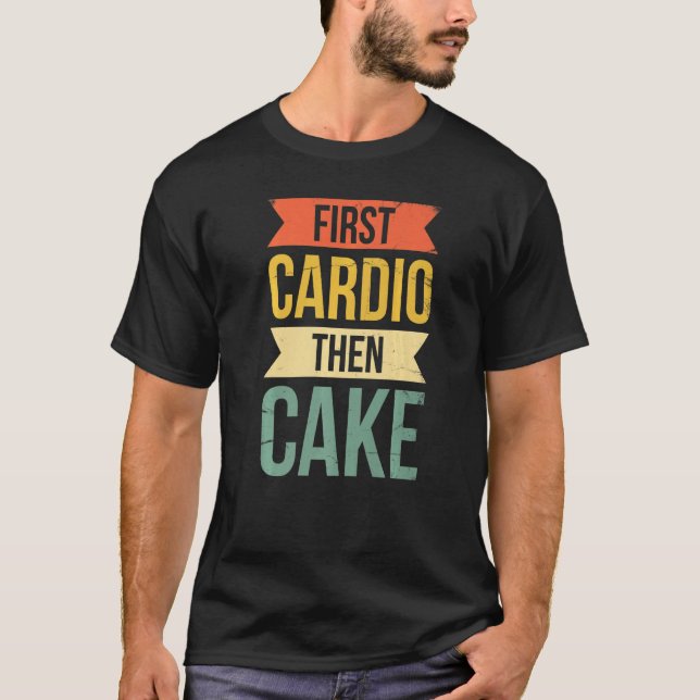 Zuerst Cardio dann Kuchen für Bäcker oder Backröhr T-Shirt (Vorderseite)