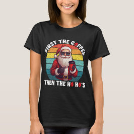 Zuerst der Kaffee dann der Weihnachtsmann der Ho H T-Shirt