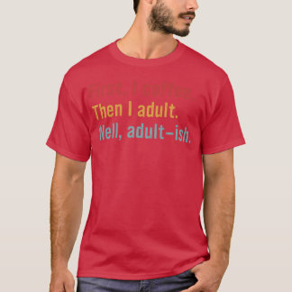 Zuerst Kaffee. Dann erwachsen. Na ja, so halbwegs T-Shirt