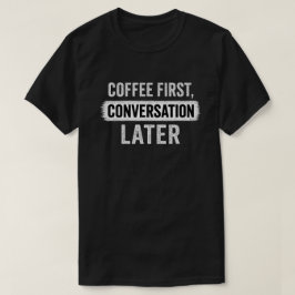 Zuerst Kaffee, später Konversation Zitat T-Shirt