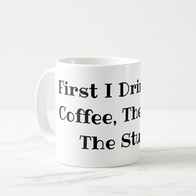 Zuerst trinke ich den Kaffee dann mache ich das St Kaffeetasse (Vorderseite Links)