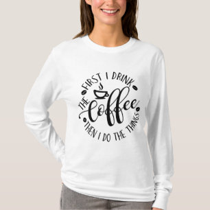 Zuerst trinke ich den Kaffee, dann mache ich den K T-Shirt