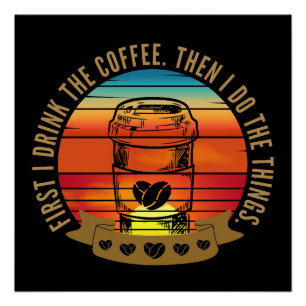 zuerst trinke ich den Kaffee, dann mache ich die D Poster