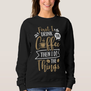 Zuerst trinke ich den Kaffee, dann tue ich die Din Sweatshirt