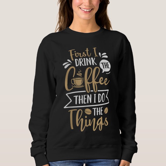 Zuerst trinke ich den Kaffee, dann tue ich die Din Sweatshirt (Vorderseite)
