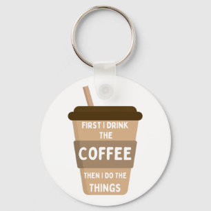 Zuerst trinke ich den Kaffee dann tue ich die Ding Schlüsselanhänger