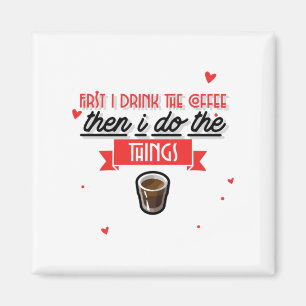 Zuerst trinke ich den Kaffee. Magnet