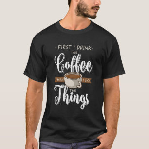 Zuerst trinke ich Kaffee Coffein Cup Spaß Kaffee T-Shirt